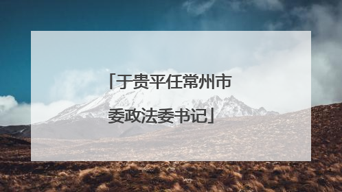 于贵平任常州市委政法委书记